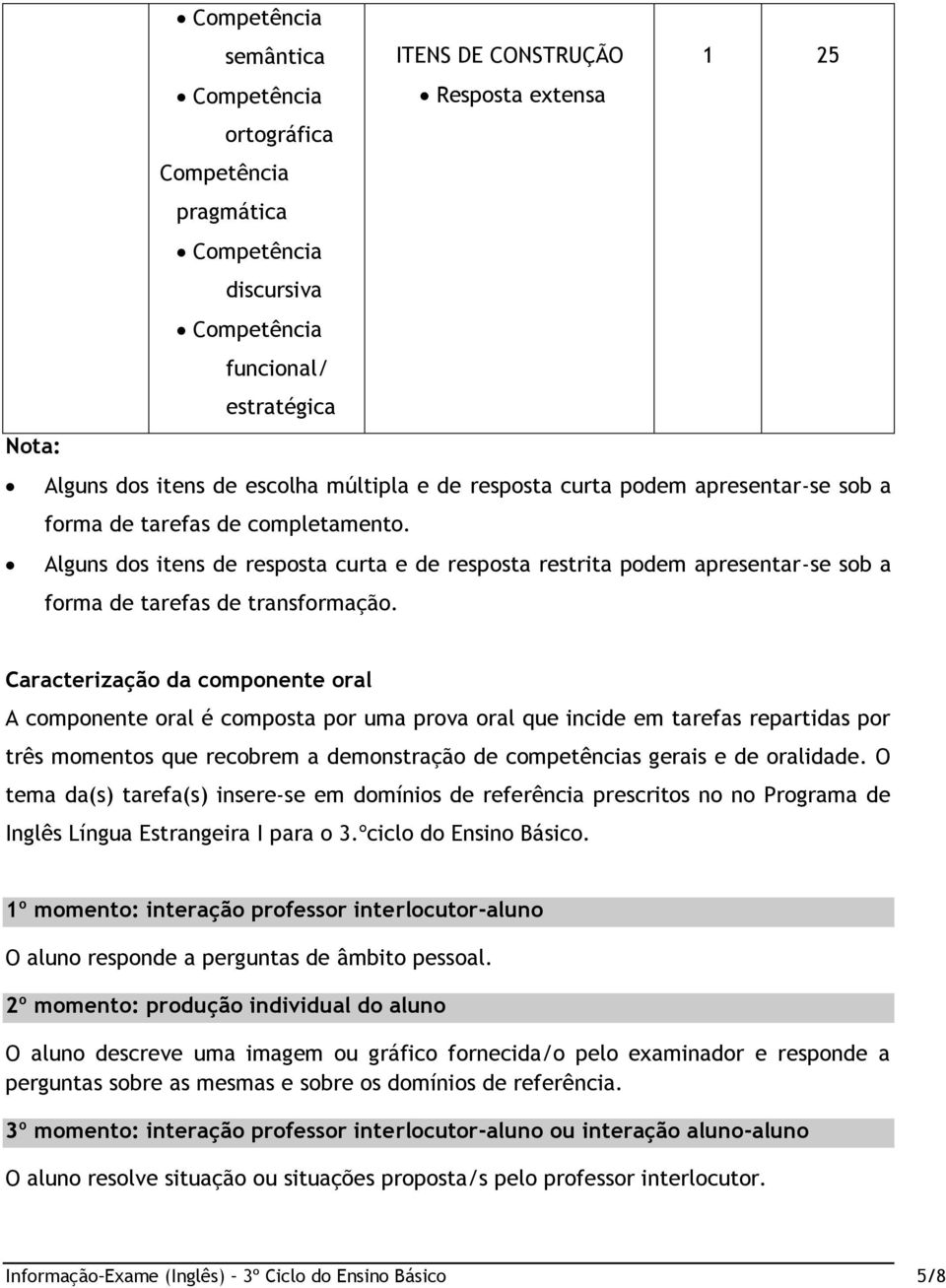 Caracterização da componente oral A componente oral é composta por uma prova oral que incide em tarefas repartidas por três momentos que recobrem a demonstração de competências gerais e de oralidade.