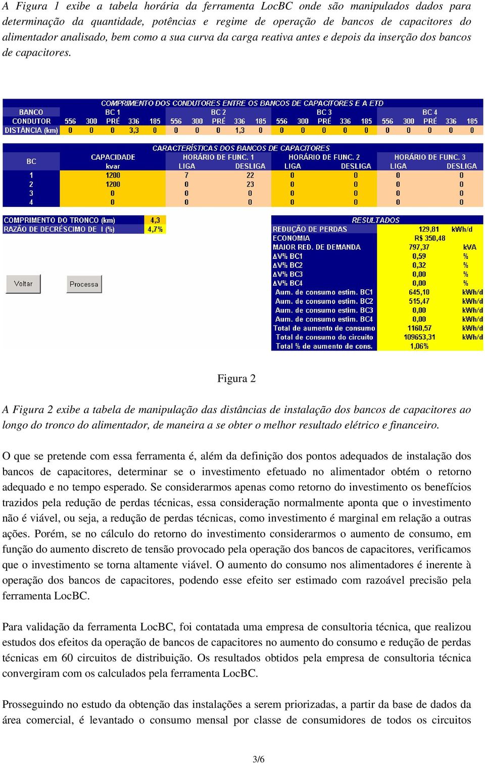 Figura 2 A Figura 2 exibe a tabela de manipulação das distâncias de instalação dos bancos de capacitores ao longo do tronco do alimentador, de maneira a se obter o melhor resultado elétrico e