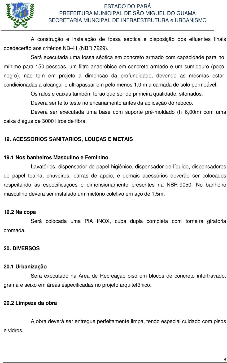 da profundidade, devendo as mesmas estar condicionadas a alcançar e ultrapassar em pelo menos 1,0 m a camada de solo permeável. Os ralos e caixas também terão que ser de primeira qualidade, sifonados.