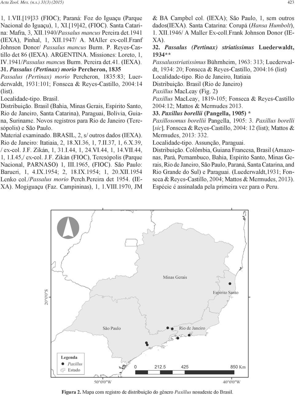 Pereira det.41. (IEXA). 31. Passalus (Pertinax) morio Percheron, 1835 Passalus (Pertinax) morio Percheron, 1835:83; Luerderwaldt, 1931:101; Fonseca & Reyes-Castillo, 2004:14 (list). Localidade-tipo.