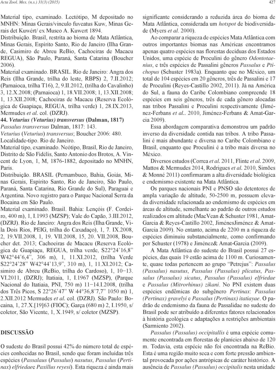 (Boucher 2006). Material examinado. BRASIL. Rio de Janeiro: Angra dos Reis (Ilha Grande, trilha do leste, RBPS) 2, 7.II.2012; (Parnaioca, trilha T16), 2, 9.II.2012, (trilha do Cavalinho) 3, 12.X.