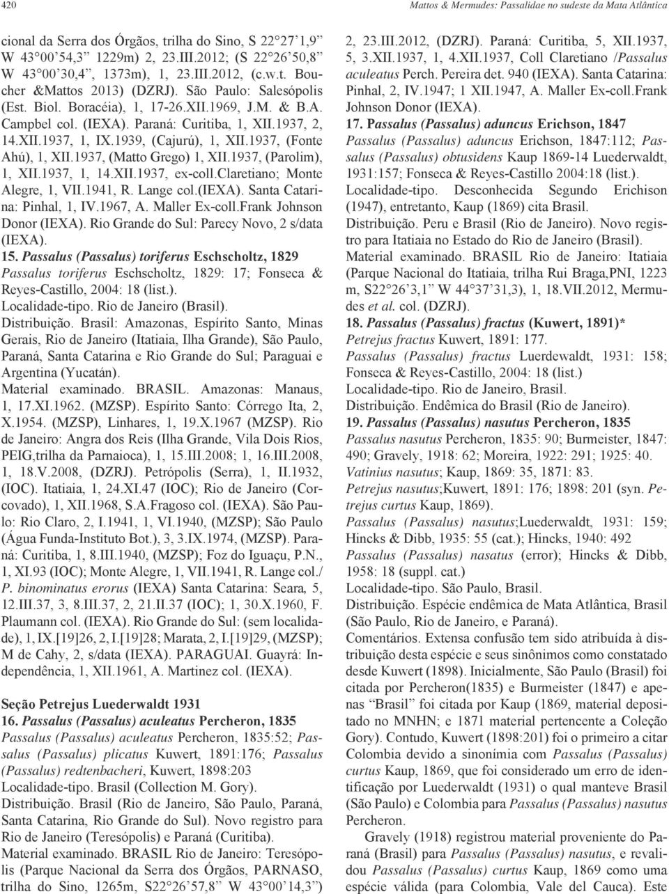 1939, (Cajurú), 1, XII.1937, (Fonte Ahú), 1, XII.1937, (Matto Grego) 1, XII.1937, (Parolim), 1, XII.1937, 1, 14.XII.1937, ex-coll.claretiano; Monte Alegre, 1, VII.1941, R. Lange col.(iexa).
