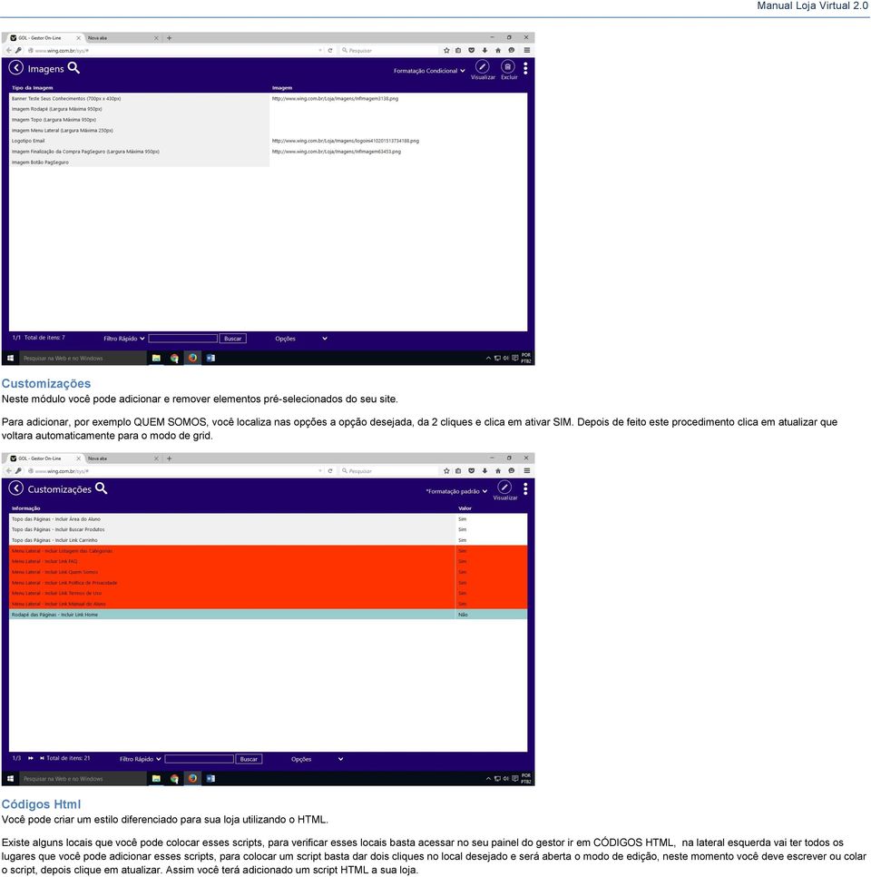 Depois de feito este procedimento clica em atualizar que voltara automaticamente para o modo de grid. Códigos Html Você pode criar um estilo diferenciado para sua loja utilizando o HTML.