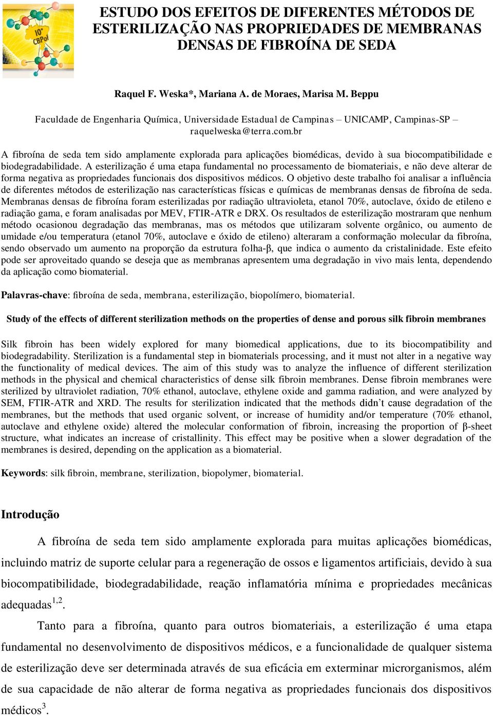 br A fibroína de seda tem sido amplamente explorada para aplicações biomédicas, devido à sua biocompatibilidade e biodegradabilidade.