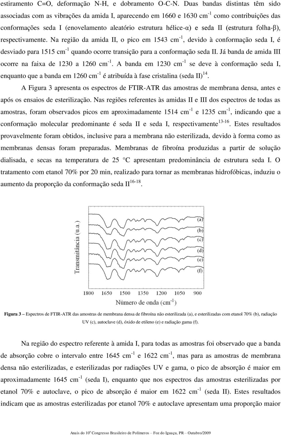 (estrutura folha-β), respectivamente. Na região da amida II, o pico em 1543 cm -1, devido à conformação seda I, é desviado para 1515 cm -1 quando ocorre transição para a conformação seda II.