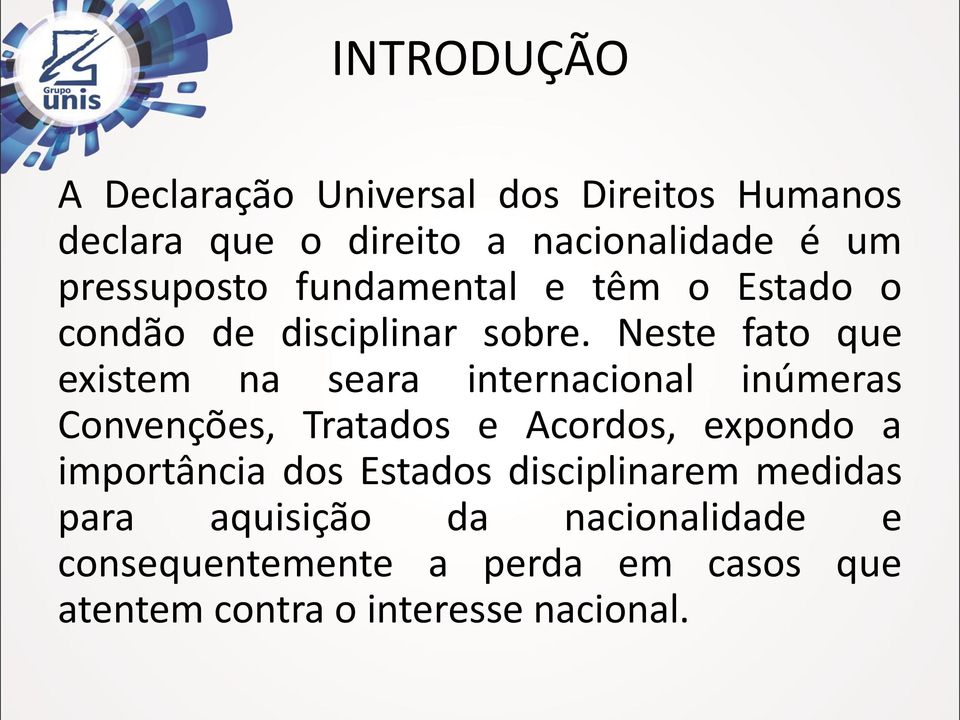 Neste fato que existem na seara internacional inúmeras Convenções, Tratados e Acordos, expondo a