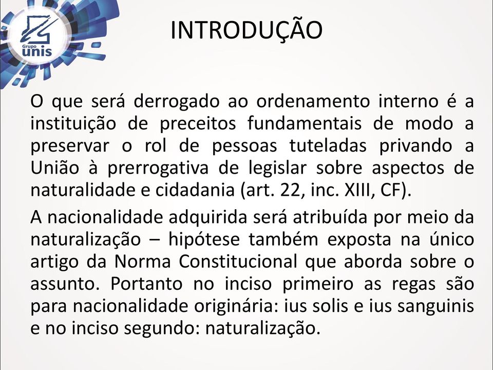 A nacionalidade adquirida será atribuída por meio da naturalização hipótese também exposta na único artigo da Norma Constitucional que