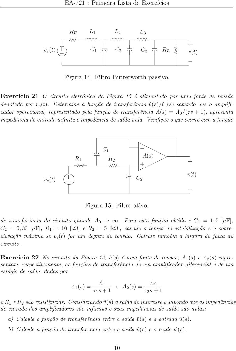 impedância de saída nula. Verifique o que ocorre com a função C 1 R 1 R 2 A(s) v e (t) C 2 v(t) Figura 15: Filtro ativo. de transferência do circuito quando A 0.