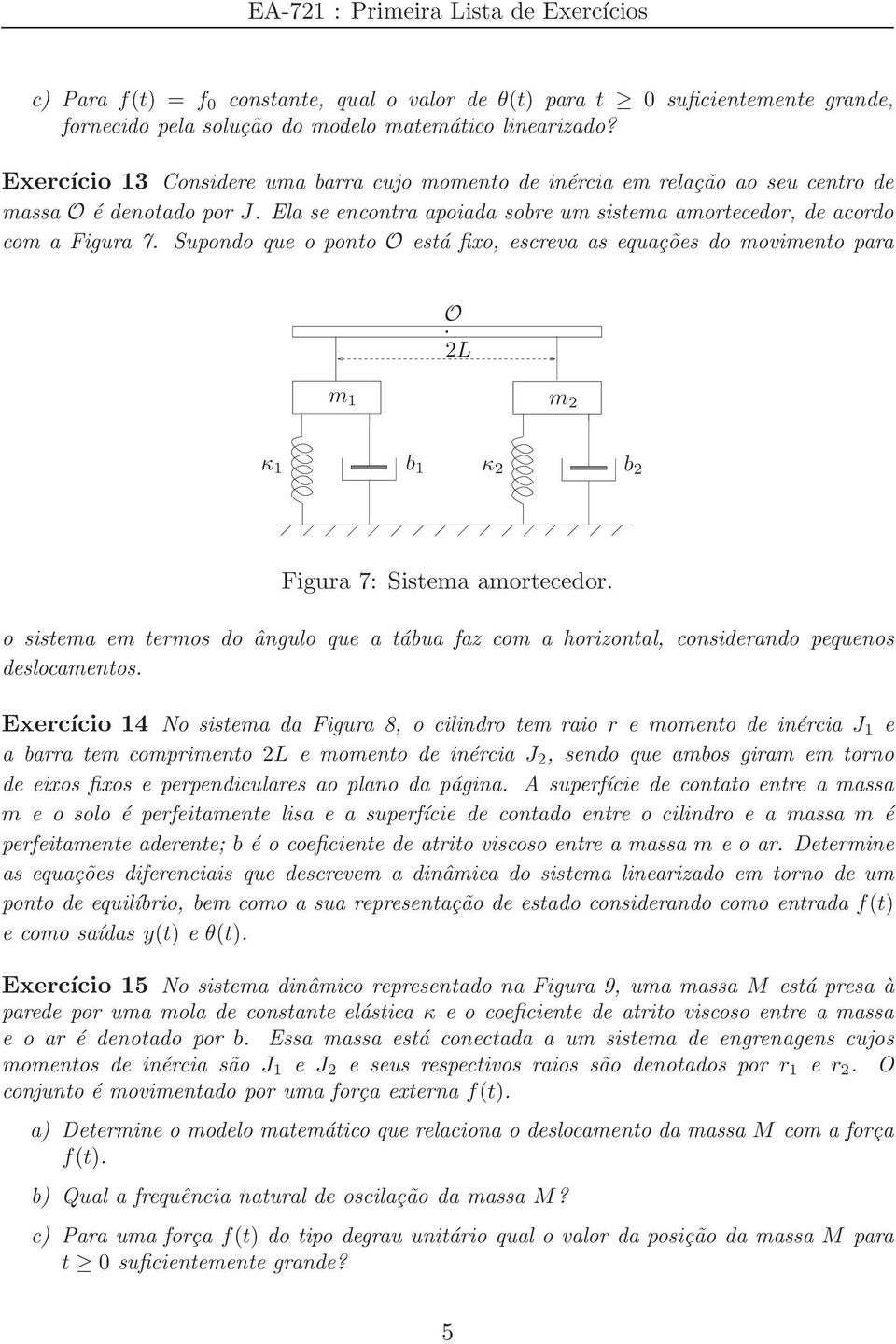 Supondo que o ponto O está fixo, escreva as equações do movimento para O 2L m 1 m 2 κ 1 b 1 κ 2 b 2 Figura 7: Sistema amortecedor.