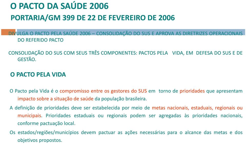 O PACTO PELA VIDA O Pacto pela Vida é o compromisso entre os gestores do SUS em torno de prioridades que apresentam impacto sobre a situação de saúde da população brasileira.