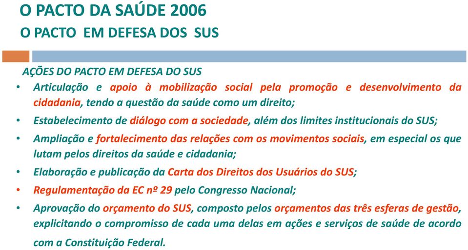 especial os que lutam pelos direitos da saúde e cidadania; Elaboração e publicação da Carta dos Direitos dos Usuários do SUS; Regulamentação da EC nº 29 pelo Congresso Nacional;