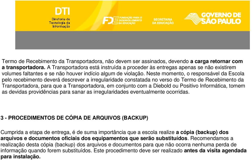 Neste momento, o responsável da Escola pelo recebimento deverá descrever a irregularidade constatada no verso do Termo de Recebimento da Transportadora, para que a Transportadora, em conjunto com a