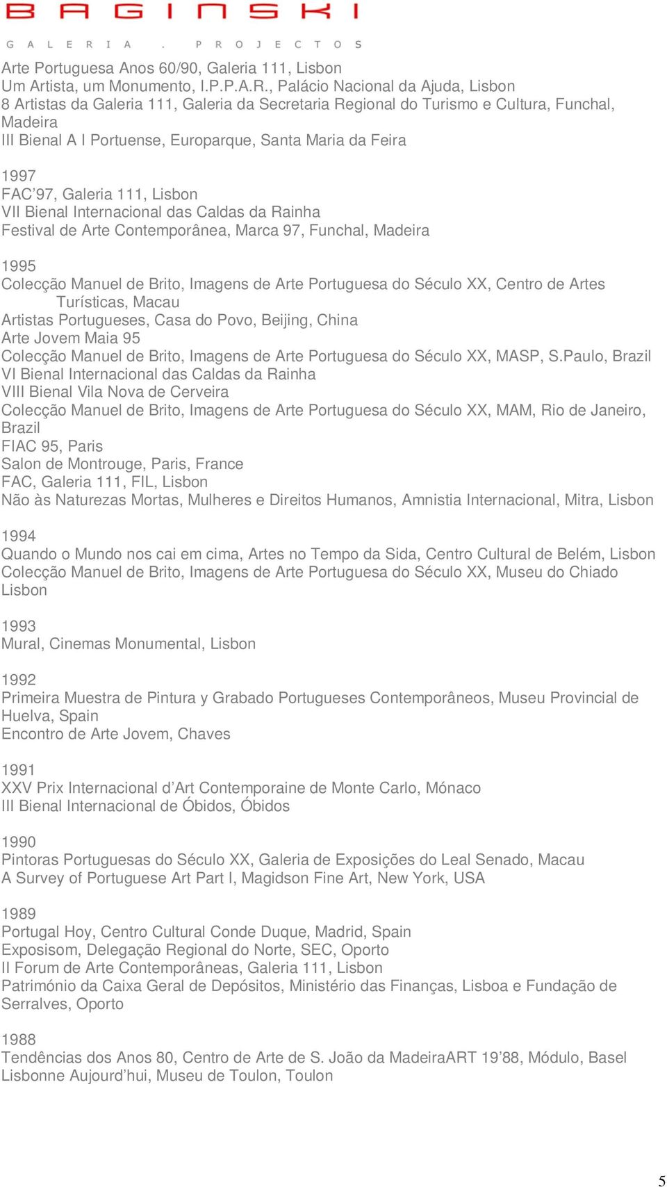FAC 97, Galeria 111, Lisbon VII Bienal Internacional das Caldas da Rainha Festival de Arte Contemporânea, Marca 97, Funchal, Madeira 1995 Colecção Manuel de Brito, Imagens de Arte Portuguesa do