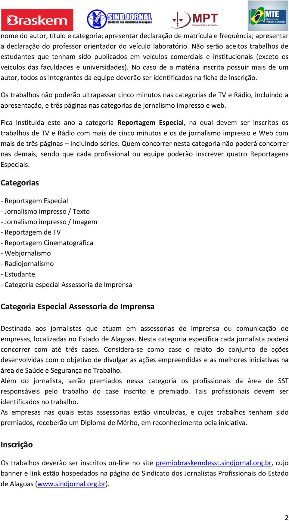 No caso de a matéria inscrita possuir mais de um autor, todos os integrantes da equipe deverão ser identificados na ficha de inscrição.