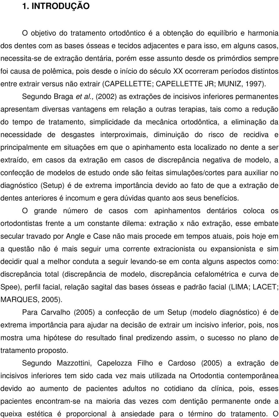 JR; MUNIZ, 1997). Segundo Braga et al.