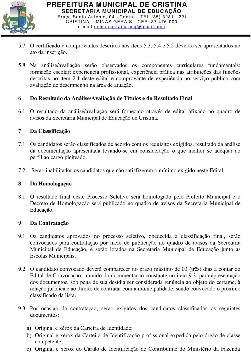 1 deste edital e comprovante de experiência no serviço público com avaliação de desempenho na área de atuação. 6 Do Resultado da Análise/Avaliação de Títulos e do Resultado Final 6.