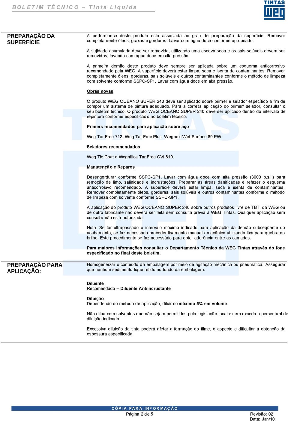 A primeira demão deste produto deve sempre ser aplicada sobre um esquema anticorrosivo recomendado pela WEG. A superfície deverá estar limpa, seca e isenta de contaminantes.