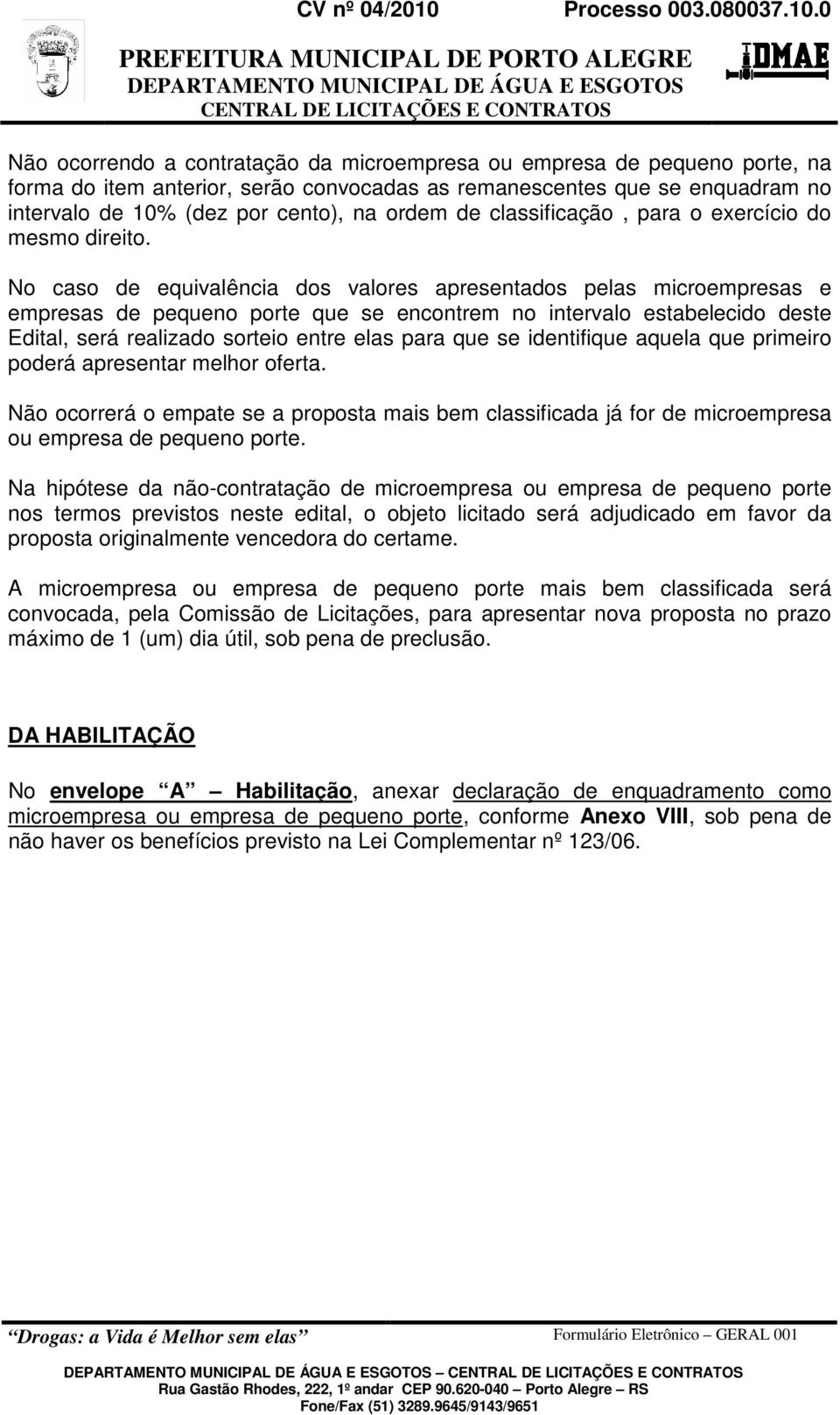 No caso de equivalência dos valores apresentados pelas microempresas e empresas de pequeno porte que se encontrem no intervalo estabelecido deste Edital, será realizado sorteio entre elas para que se