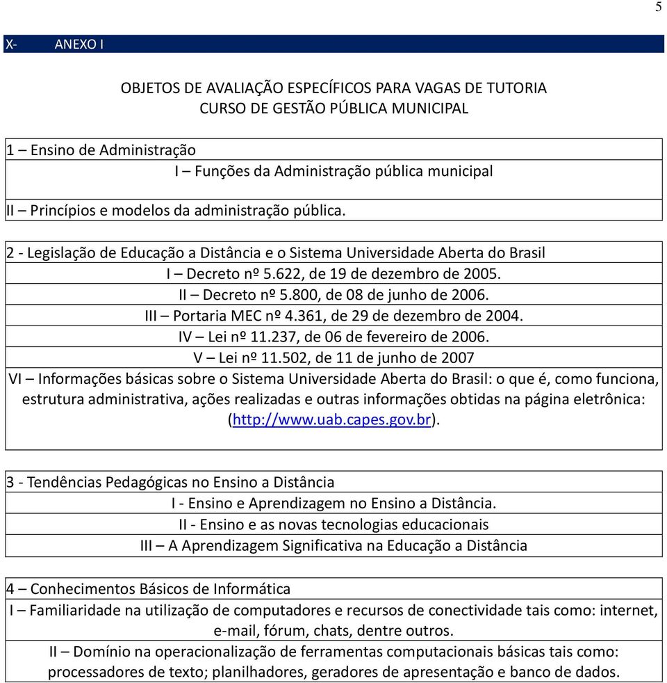 III Portaria MEC nº 4.361, de 29 de dezembro de 2004. IV Lei nº 11.237, de 06 de fevereiro de 2006. V Lei nº 11.