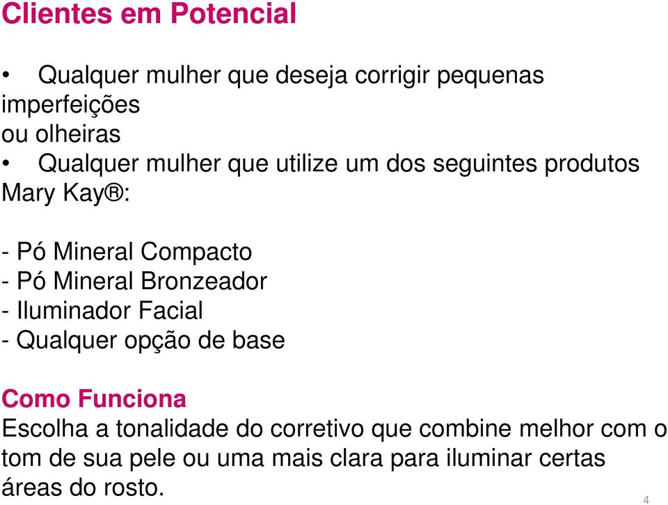 Mineral Bronzeador - Iluminador Facial - Qualquer opção de base Como Funciona Escolha a tonalidade