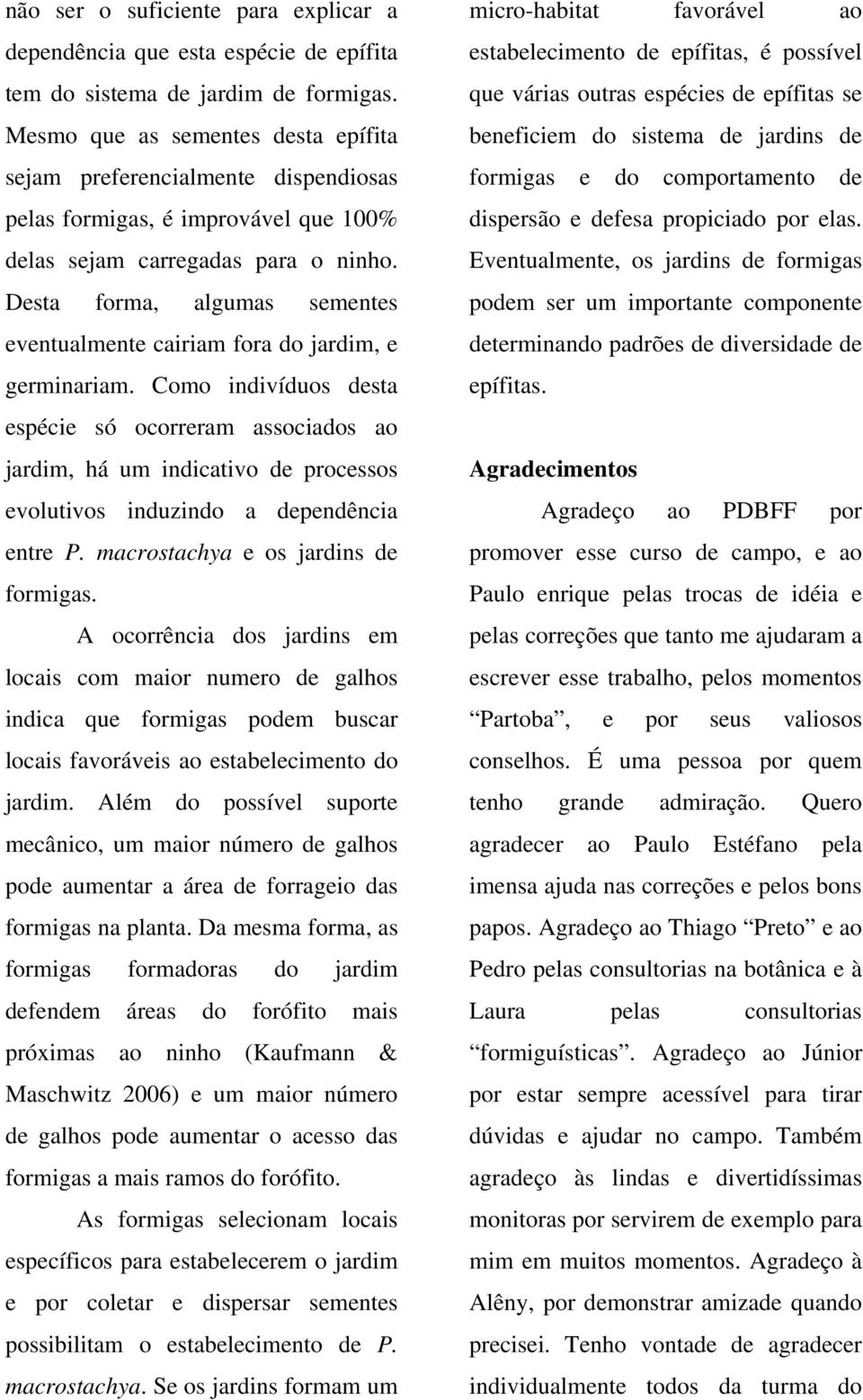 Desta forma, algumas sementes eventualmente cairiam fora do jardim, e germinariam.