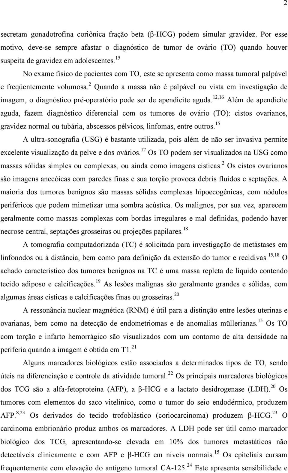 15 No exame físico de pacientes com TO, este se apresenta como massa tumoral palpável e freqüentemente volumosa.