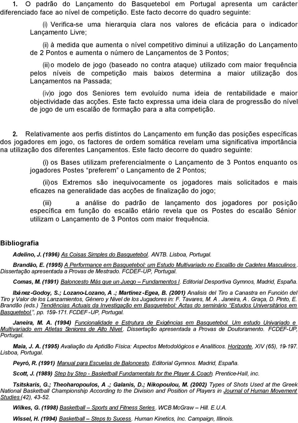 Pontos e aumenta o número de s de 3 Pontos; (iii) o modelo de jogo (baseado no contra ataque) utilizado com maior frequência pelos níveis de competição mais baixos determina a maior utilização dos s