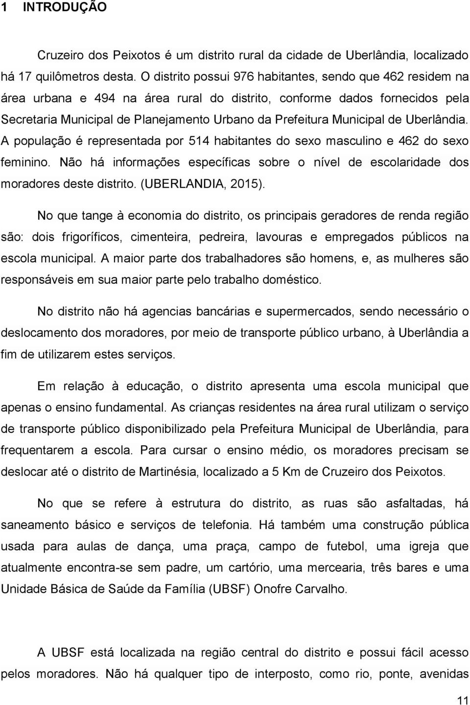 Municipal de Uberlândia. A população é representada por 514 habitantes do sexo masculino e 462 do sexo feminino.