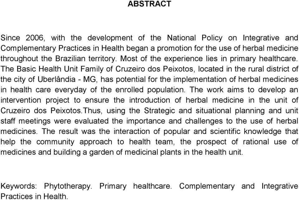 The Basic Health Unit Family of Cruzeiro dos Peixotos, located in the rural district of the city of Uberlândia - MG, has potential for the implementation of herbal medicines in health care everyday