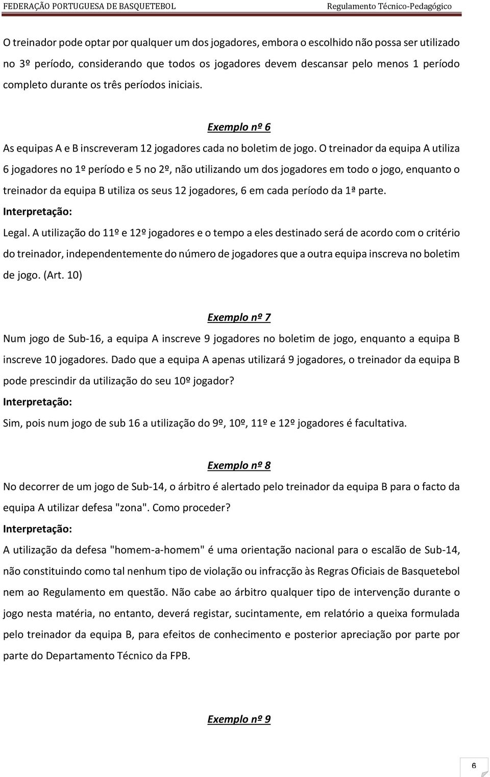 O treinador da equipa A utiliza 6 jogadores no 1º período e 5 no 2º, não utilizando um dos jogadores em todo o jogo, enquanto o treinador da equipa B utiliza os seus 12 jogadores, 6 em cada período