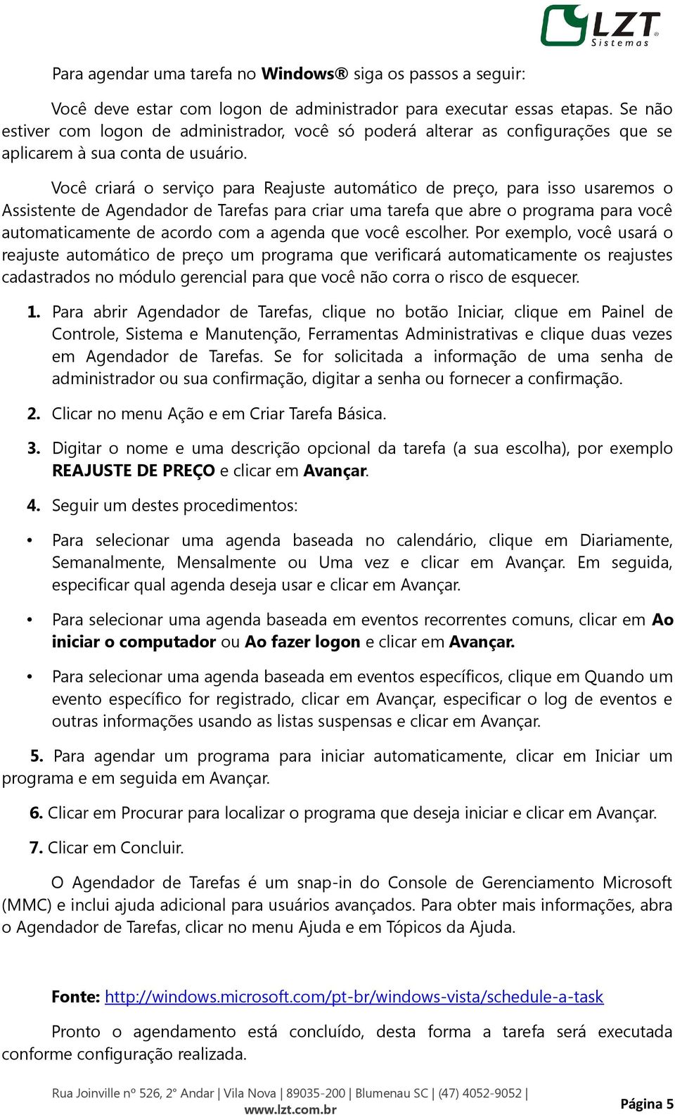 Você criará o serviço para Reajuste automático de preço, para isso usaremos o Assistente de Agendador de Tarefas para criar uma tarefa que abre o programa para você automaticamente de acordo com a