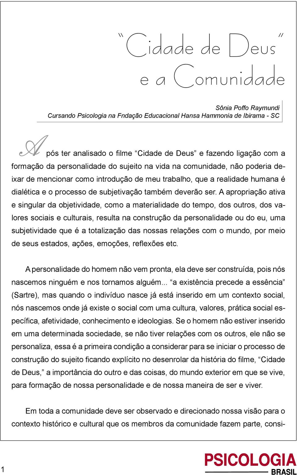 A apropriação ativa e singular da objetividade, como a materialidade do tempo, dos outros, dos valores sociais e culturais, resulta na construção da personalidade ou do eu, uma subjetividade que é a