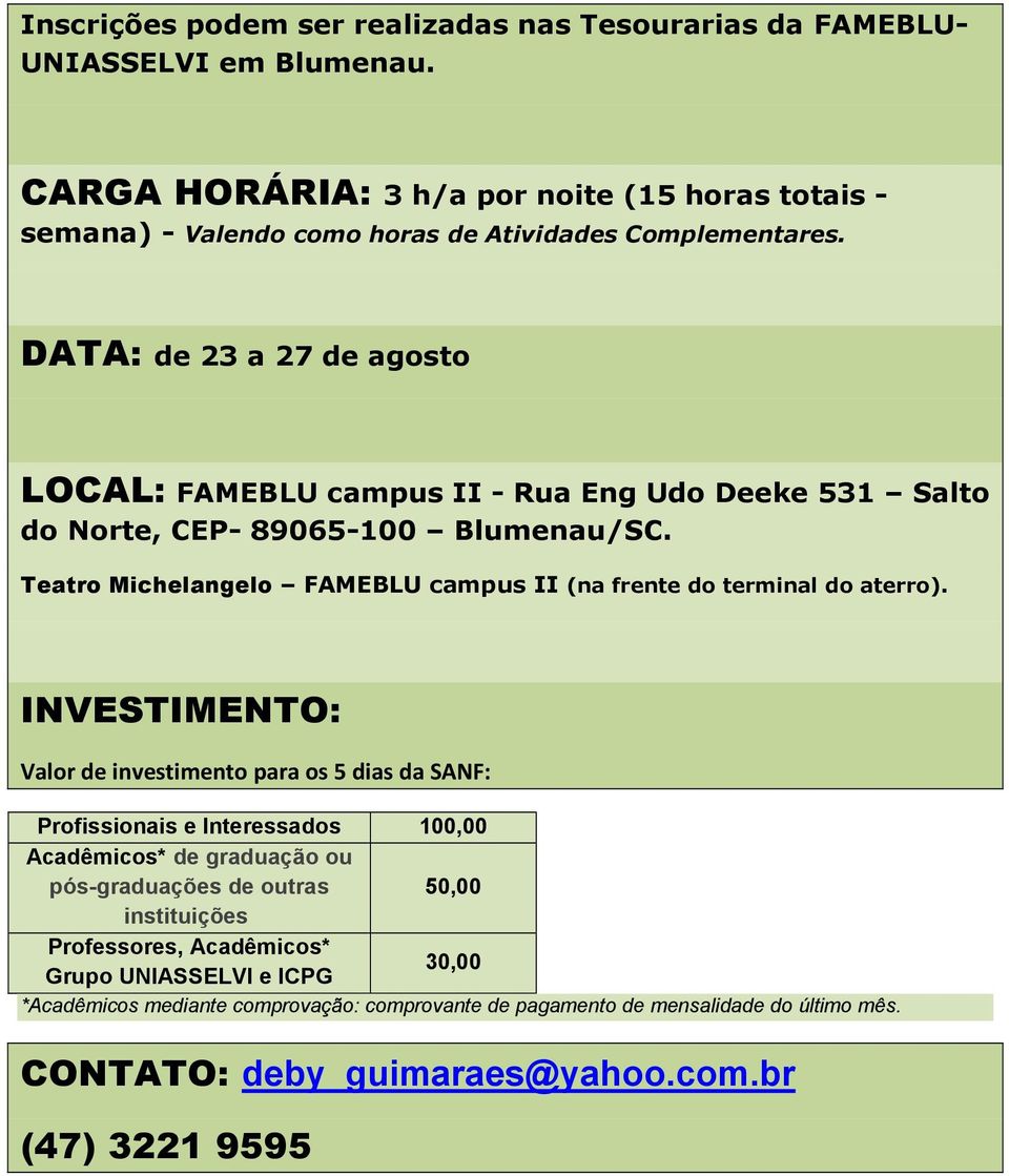 DATA: de 23 a 27 de agosto LOCAL: FAMEBLU campus II - Rua Eng Udo Deeke 531 Salto do Norte, CEP- 89065-100 Blumenau/SC.