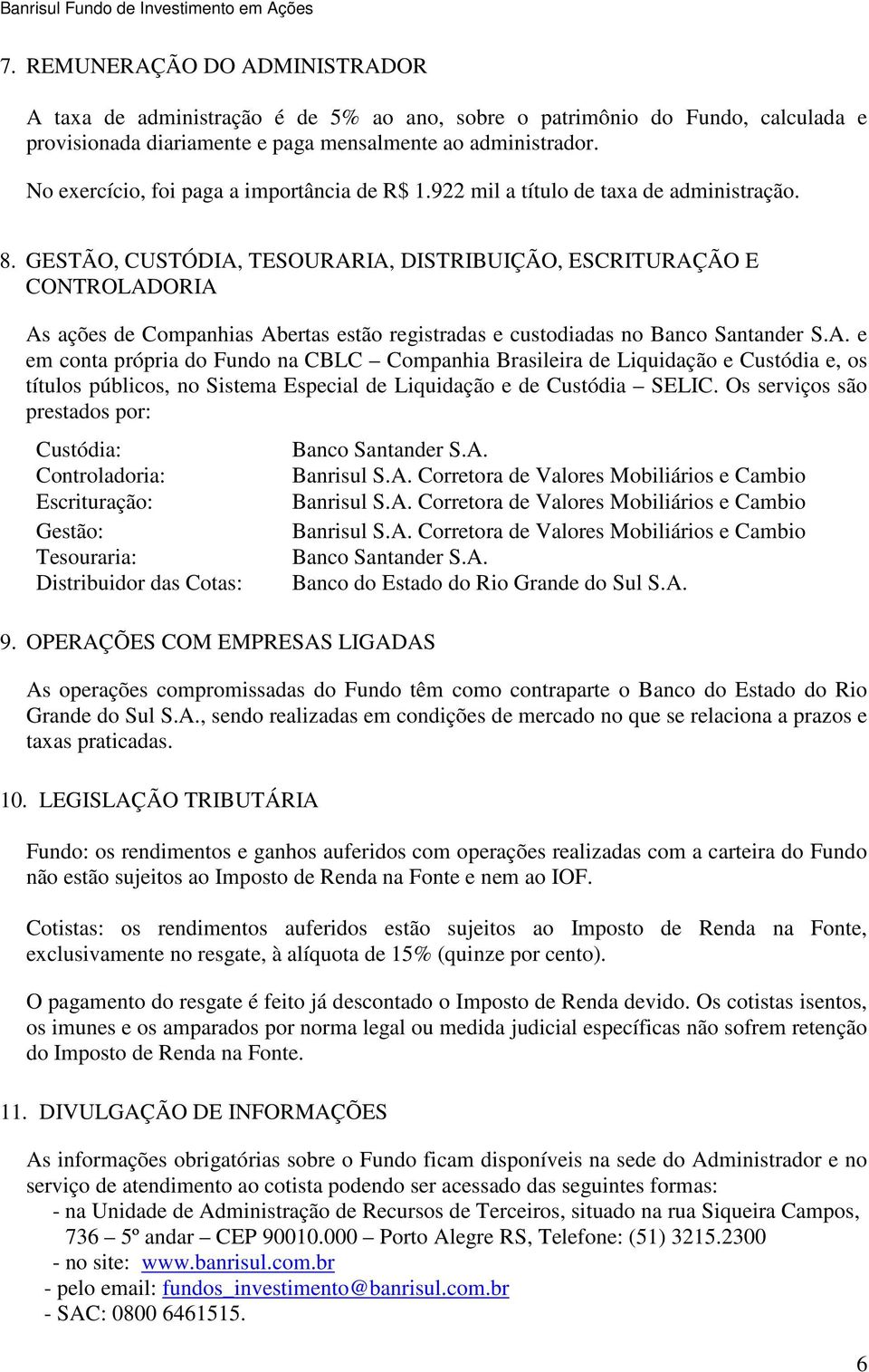 No exercício, foi paga a importância de R$ 1.922 mil a título de taxa de administração. 8.