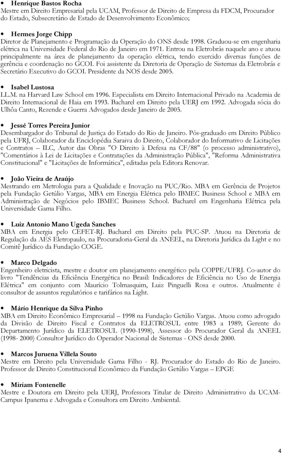 Entrou na Eletrobrás naquele ano e atuou principalmente na área de planejamento da operação elétrica, tendo exercido diversas funções de gerência e coordenação no GCOI.