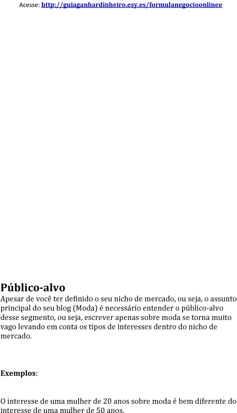 se torna muito vago levando em conta os tipos de interesses dentro do nicho de mercado.