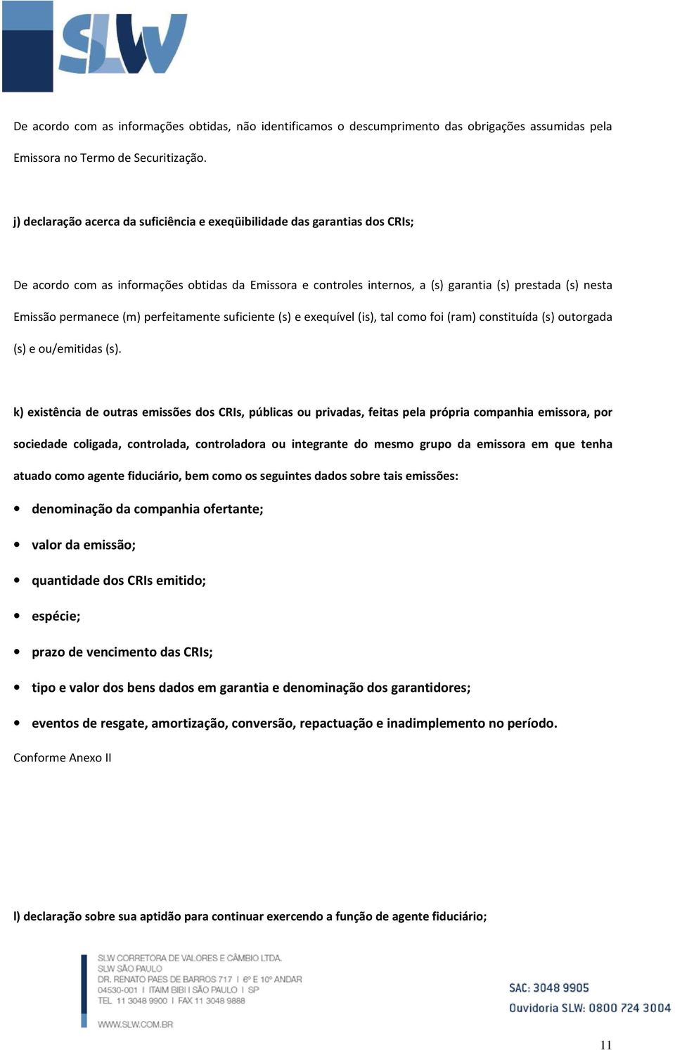 permanece (m) perfeitamente suficiente (s) e exequível (is), tal como foi (ram) constituída (s) outorgada (s) e ou/emitidas (s).