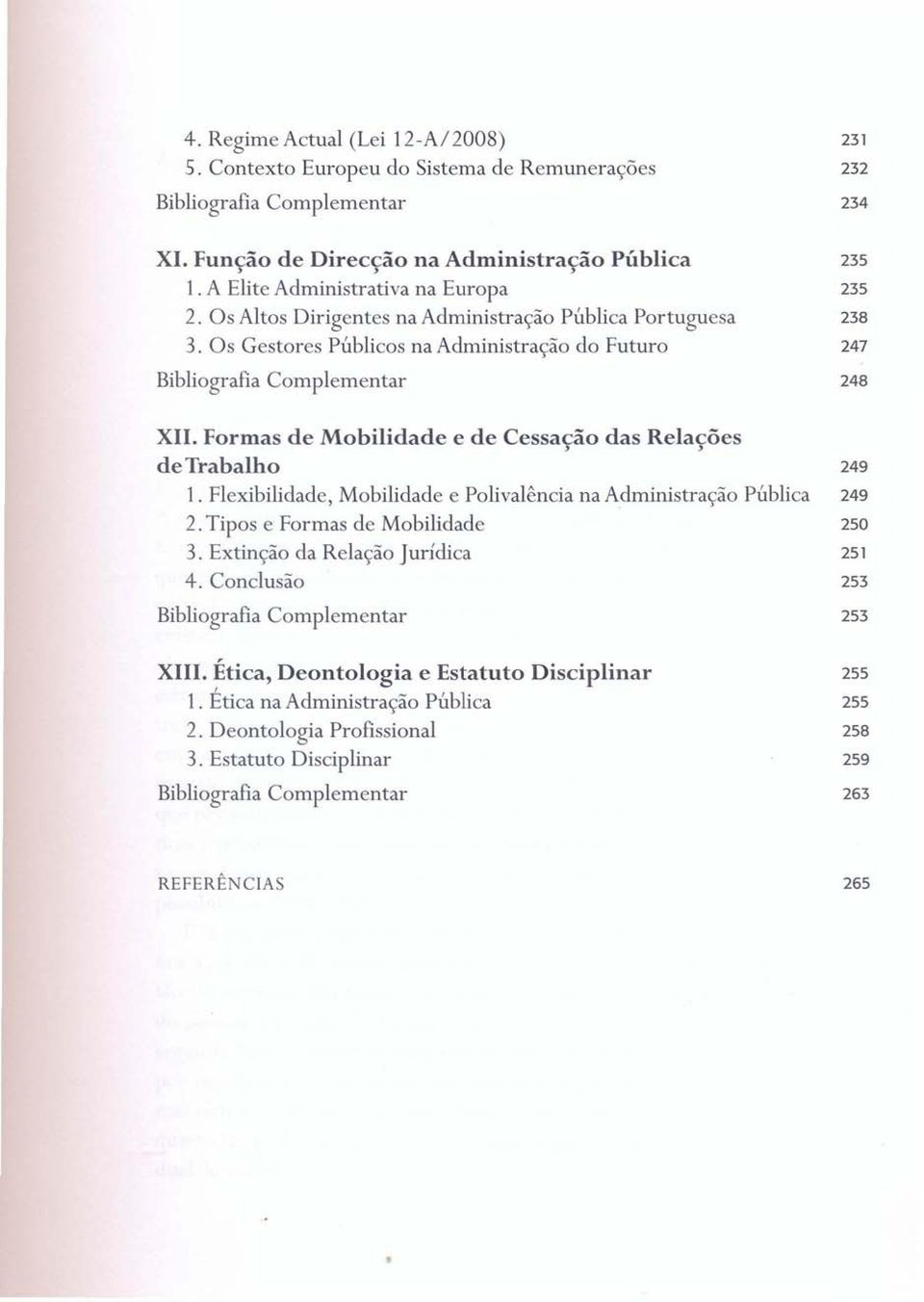 Formas de Mobilidade e de Cessação das Relações de Trabalho 249 1. Flexibilidade, Mobilidade e Polivalência na Administração Pública 249 2. Tipos e Formas de Mobilidade 250 3.