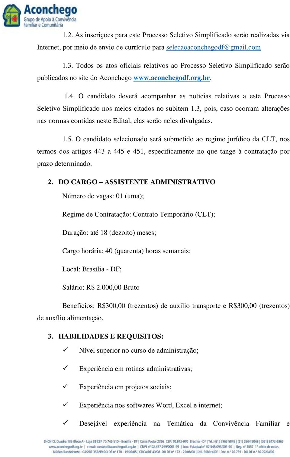 O candidato deverá acompanhar as notícias relativas a este Processo Seletivo Simplificado nos meios citados no subitem 1.