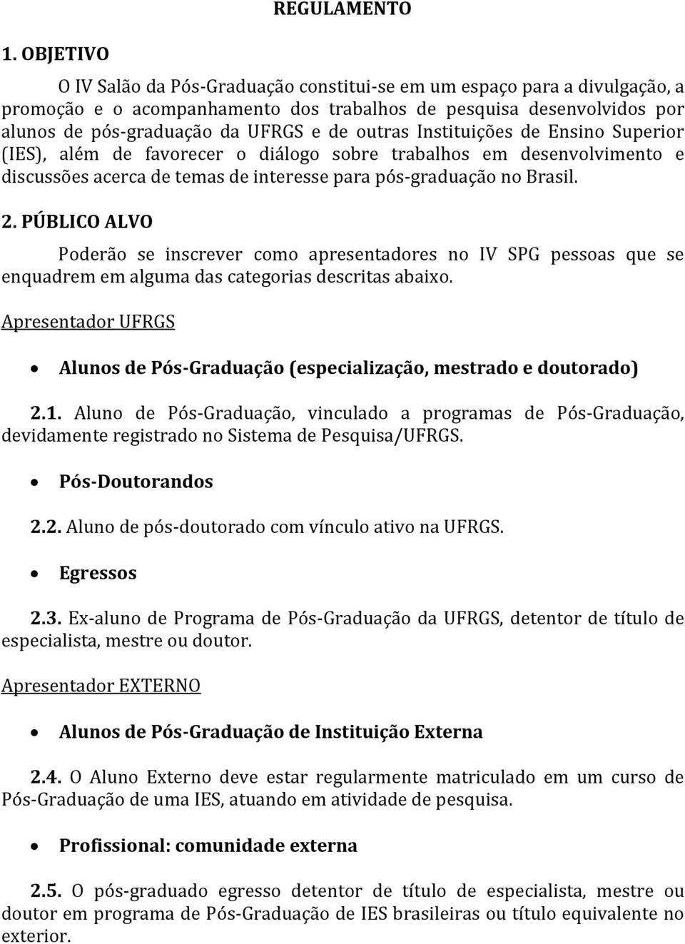 PÚBLICO ALVO Poderão se inscrever como apresentadores no IV SPG pessoas que se enquadrem em alguma das categorias descritas abaixo.