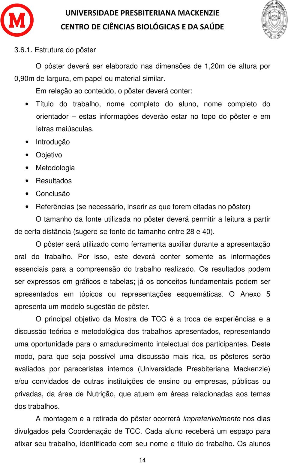 Introdução Objetivo Metodologia Resultados Conclusão Referências (se necessário, inserir as que forem citadas no pôster) O tamanho da fonte utilizada no pôster deverá permitir a leitura a partir de