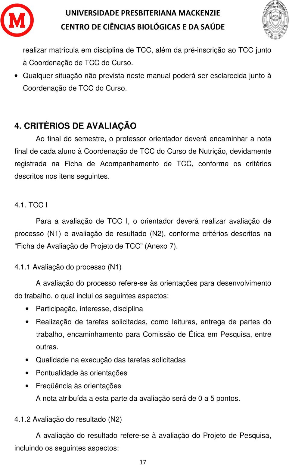 CRITÉRIOS DE AVALIAÇÃO Ao final do semestre, o professor orientador deverá encaminhar a nota final de cada aluno à Coordenação de TCC do Curso de Nutrição, devidamente registrada na Ficha de