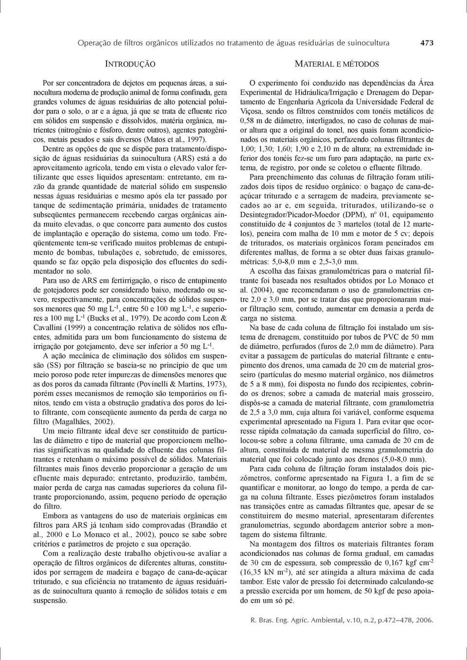 matéria orgânica, nutrientes (nitrogênio e fósforo, dentre outros), agentes patogênicos, metais pesados e sais diversos (Matos et al., 1997).