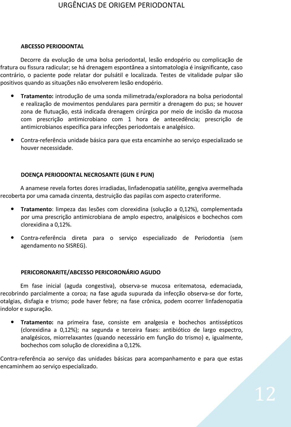 Tratamento: introdução de uma sonda milimetrada/exploradora na bolsa periodontal e realização de movimentos pendulares para permitir a drenagem do pus; se houver zona de flutuação, está indicada