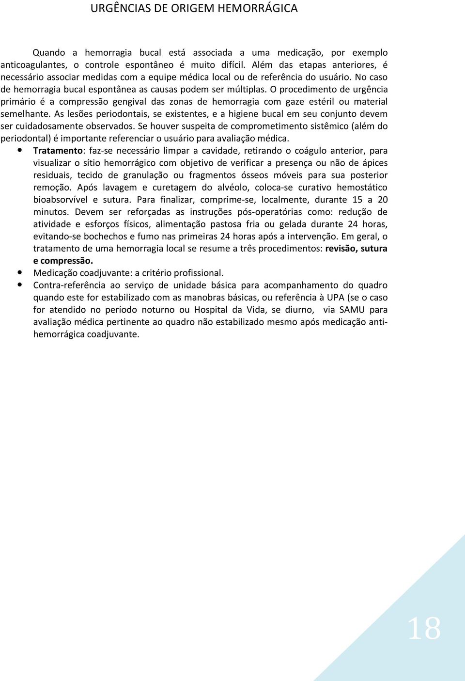 O procedimento de urgência primário é a compressão gengival das zonas de hemorragia com gaze estéril ou material semelhante.