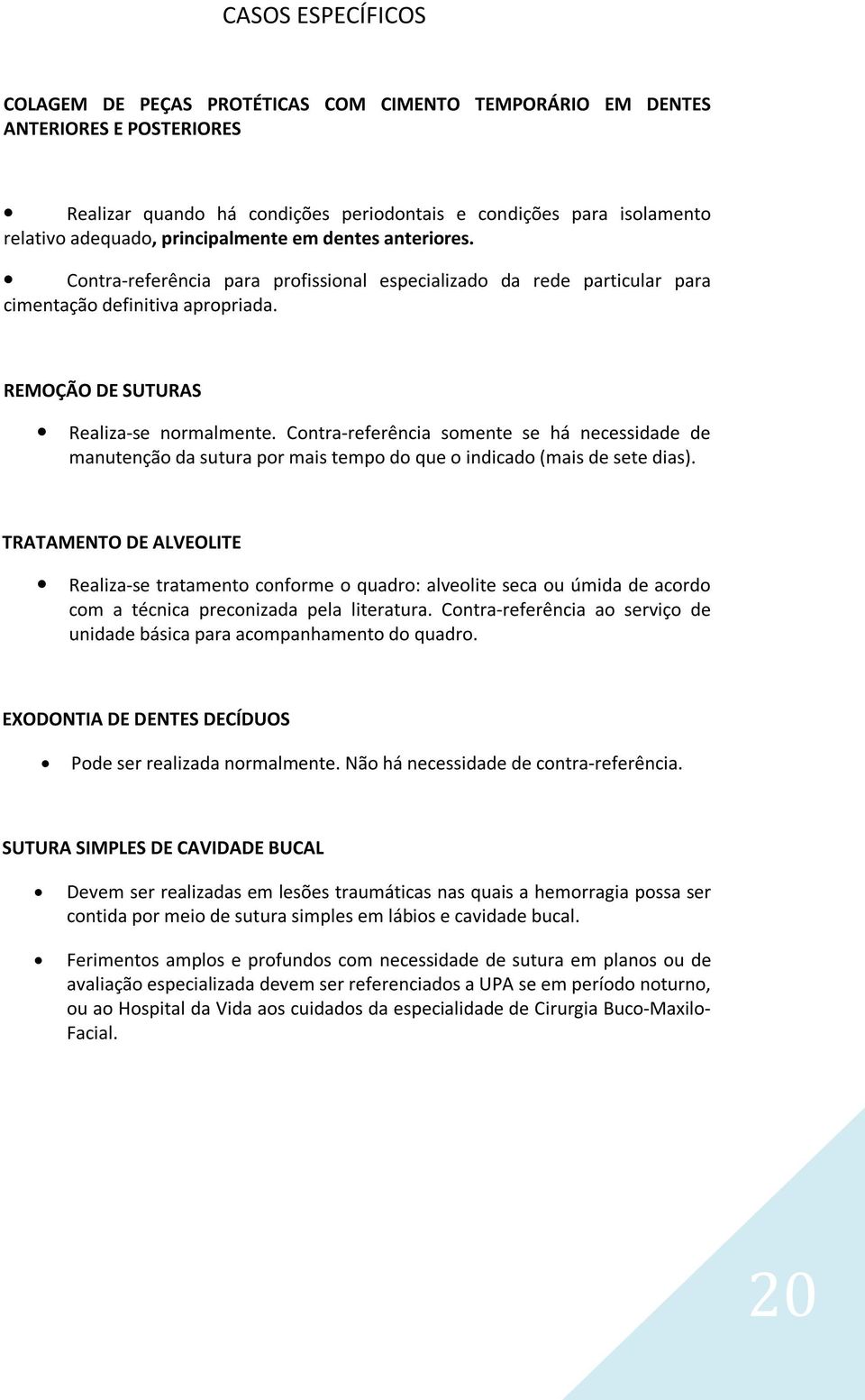 Contra-referência somente se há necessidade de manutenção da sutura por mais tempo do que o indicado (mais de sete dias).