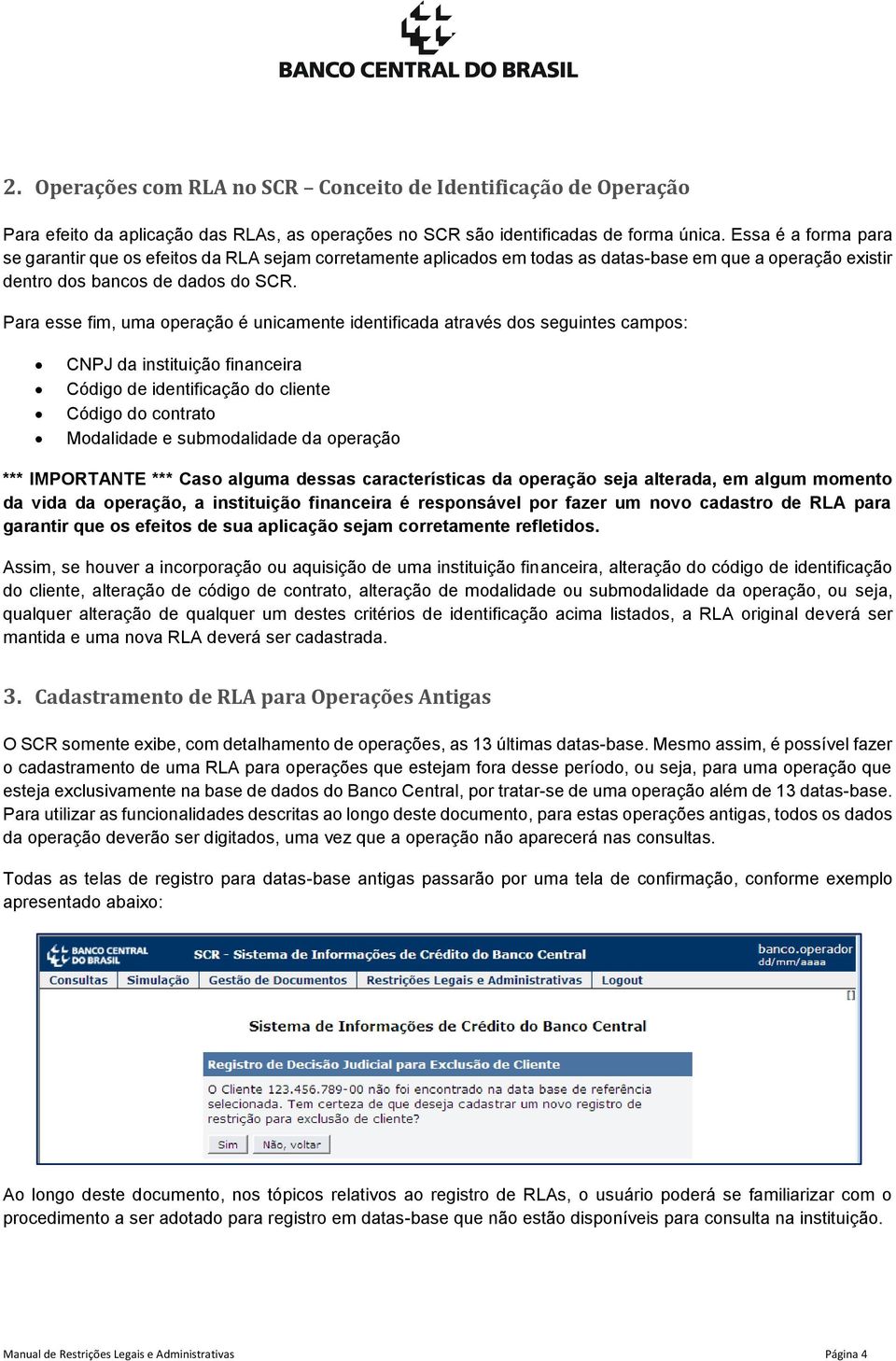 Para esse fim, uma operação é unicamente identificada através dos seguintes campos: CNPJ da instituição financeira Código de identificação do cliente Código do contrato Modalidade e submodalidade da