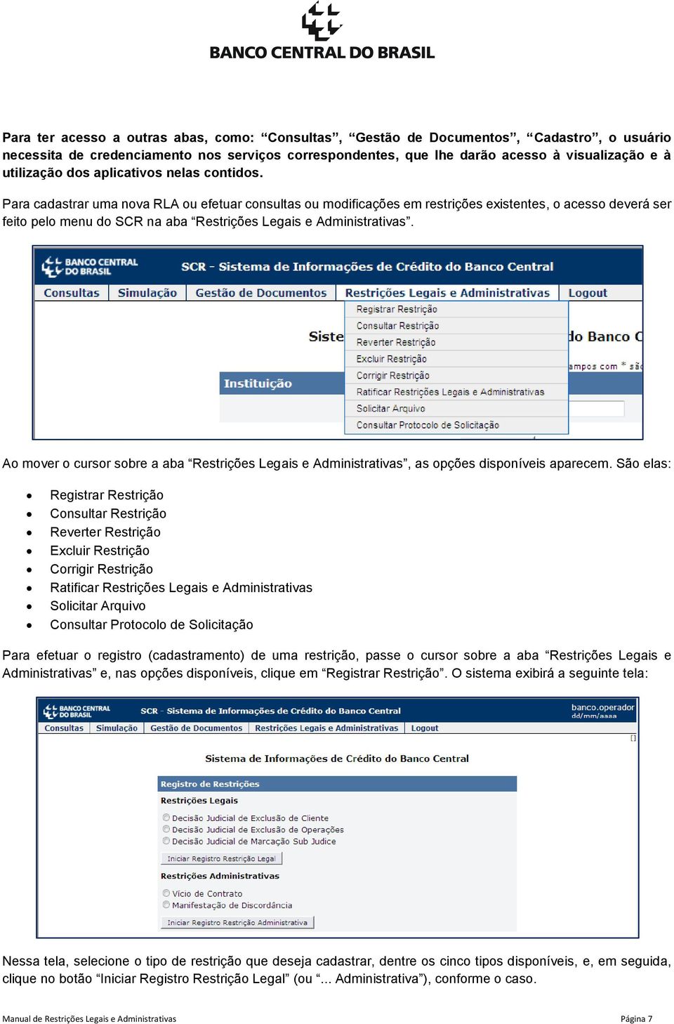 Para cadastrar uma nova RLA ou efetuar consultas ou modificações em restrições existentes, o acesso deverá ser feito pelo menu do SCR na aba Restrições Legais e Administrativas.