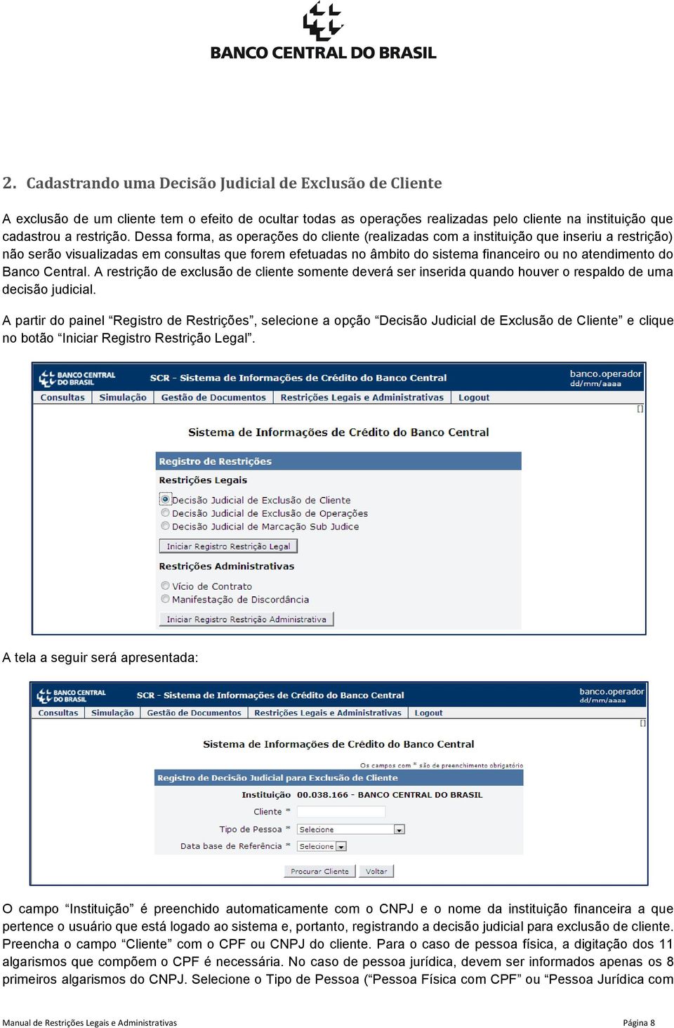 do Banco Central. A restrição de exclusão de cliente somente deverá ser inserida quando houver o respaldo de uma decisão judicial.