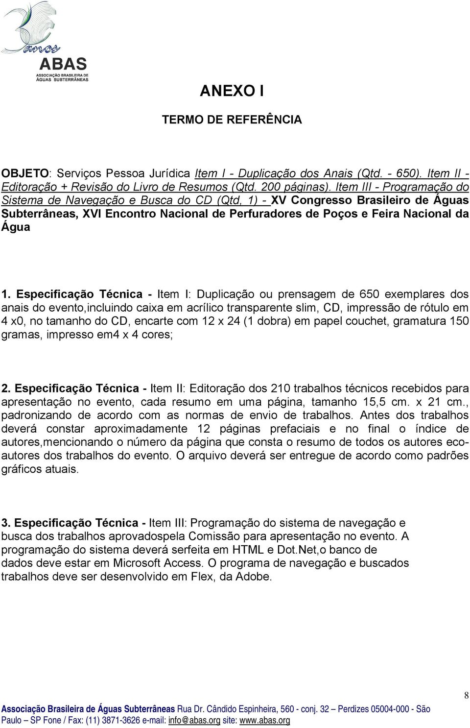 Especificação Técnica - Item I: Duplicação ou prensagem de 650 exemplares dos anais do evento,incluindo caixa em acrílico transparente slim, CD, impressão de rótulo em 4 x0, no tamanho do CD, encarte